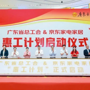 广东省总工会、京东家电家居联合启动“惠工计划”，职工可享“焕”新补贴！