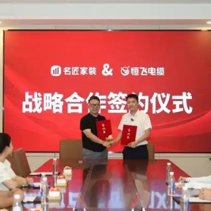 名匠家装战略签约恒飞电缆 重塑现代高品质家装新标准